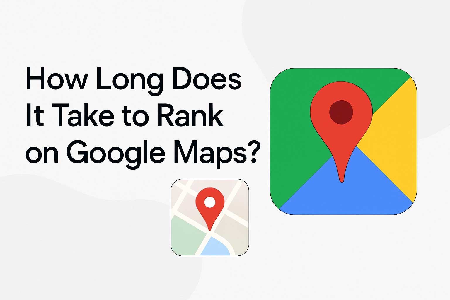 How Long Does It Take to Rank on Google Maps